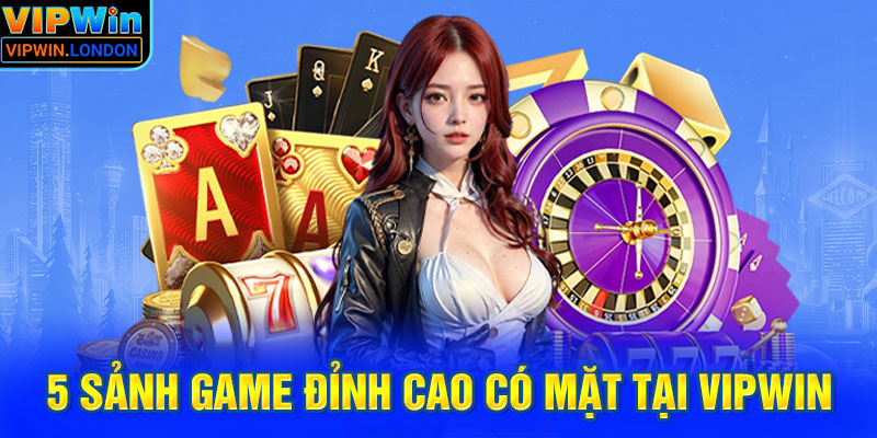 5 sảnh game đỉnh cao có mặt tại VIPWIN