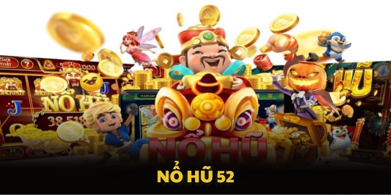 Nổ Hũ 52 Sân Chơi Hảo Với Nhiều Ưu Đãi Cho Game Thủ
