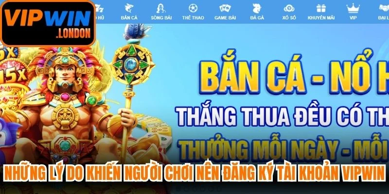 Những lý do khiến người chơi nên đăng ký tài khoản VIPWIN