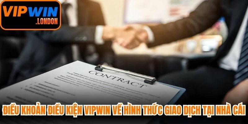 Điều khoản điều kiện VIPWIN về hình thức giao dịch tại nhà cái