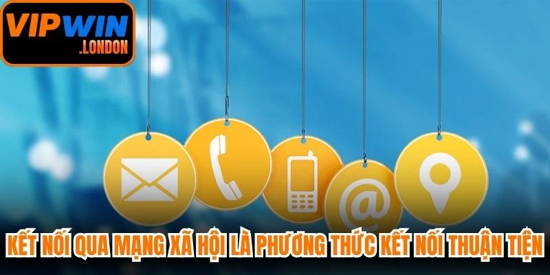 Kết nối qua mạng xã hội là phương thức kết nối thuận tiện