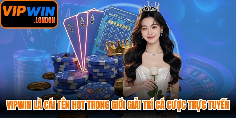 VIPWIN là cái tên cực hot trong giới giải trí cá cược trực tuyến
